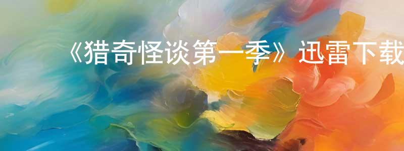 ﻿陈国锋发布﻿《猎奇怪谈第一季》迅雷下载/在线观看-灵异惊悚-美剧天堂